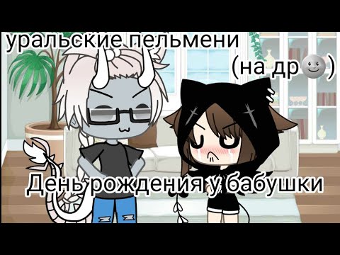 Видео: День рождения у бабушки •уральские пельмен•на мой др•Gacha life•Kris :3•