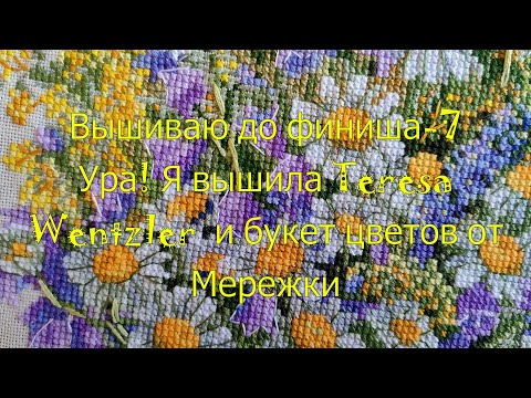 Видео: Вышиваю до финиша-7. Ура! Я вышила Teresa Wentzler и букет цветов от Merejka