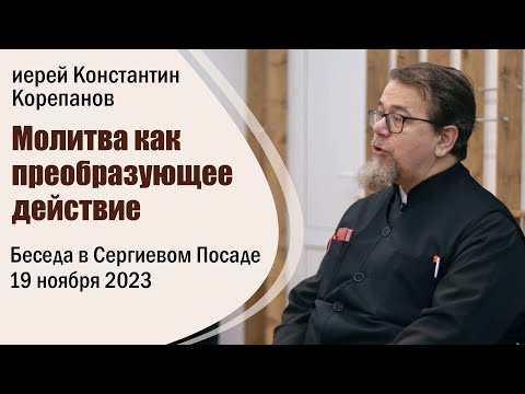 Видео: Молитва как преобразующее действие. Беседа о. Константина Корепанова в Сергиевом Посаде (19.11.2023)