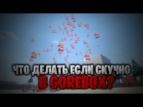 Видео: Что Делать Если Скучно В GoreBox?