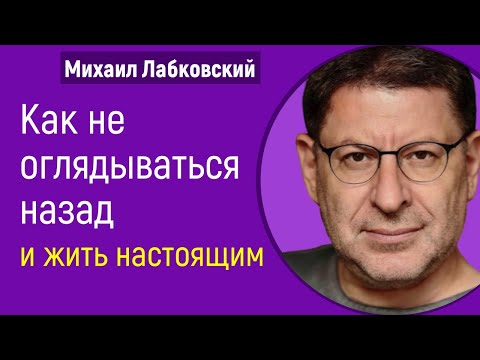Видео: Как не оглядываться назад и жить настоящим Лабковский Михаил