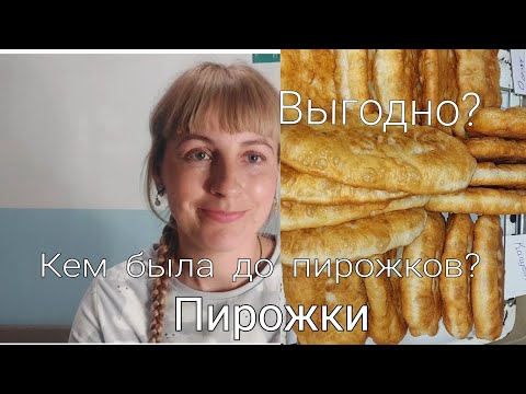 Видео: Кем была до пирожков?/выгодно?/продажа пирожков