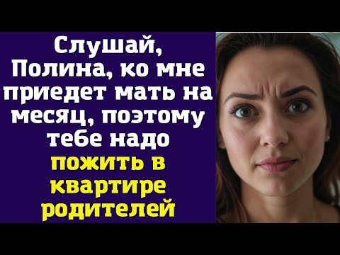 Видео: Слушай, Полина, ко мне приедет мать на месяц, поэтому тебе надо пожить в квартире родителей