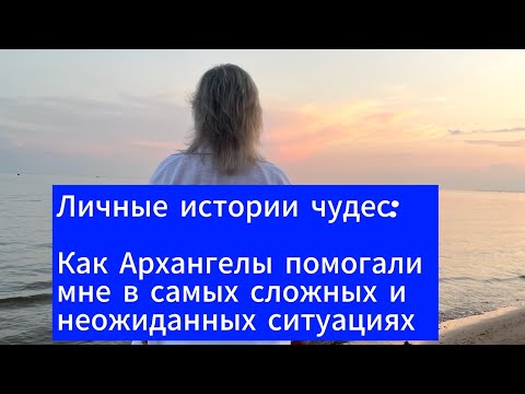 Видео: ✨Личные истории чудес: Как Архангелы помогали мне в самых сложных и неожиданных ситуациях