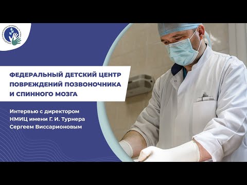 Видео: Директор НМИЦ им. Г. И. Турнера: Федеральный детский центр повреждений позвоночника и спинного мозга