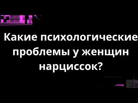 Видео: КАКИЕ ПСИХОЛОГИЧЕСКИЕ ПРОБЛЕМЫ У ЖЕНЩИН НАРЦИССОК?