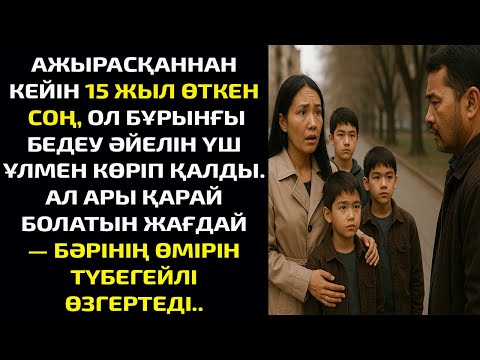 Видео: АЖЫРАСҚАННАН КЕЙІН 15 ЖЫЛ ӨТКЕН СОҢ, ОЛ БҰРЫНҒЫ БЕДЕУ ӘЙЕЛІН ҮШ ҰЛМЕН КӨРІП ҚАЛДЫ. АЛ АРЫ ҚАРАЙ