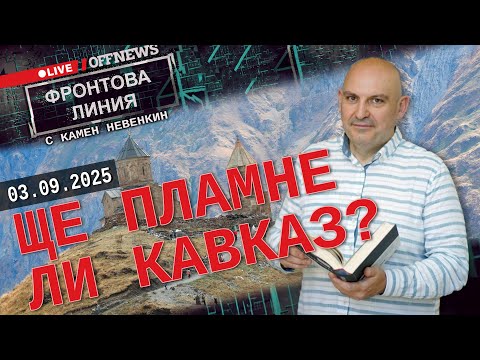 Видео: Ще пламне ли Кавказ? | Фронтова линия с Камен Невенкин | 03 септември 2025