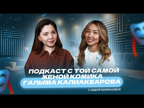 Видео: Подкаст с той самой женой Галыма Калиакбарова