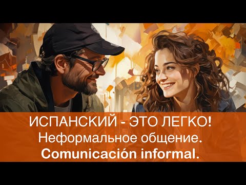 Видео: Испанский-это легко! Неформальное общение. Comunicación informal.