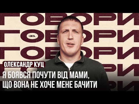 Видео: "Я боявся почути від мами, що вона не хоче мене бачити" | ГОВОРИ #31 | Олександр Куц