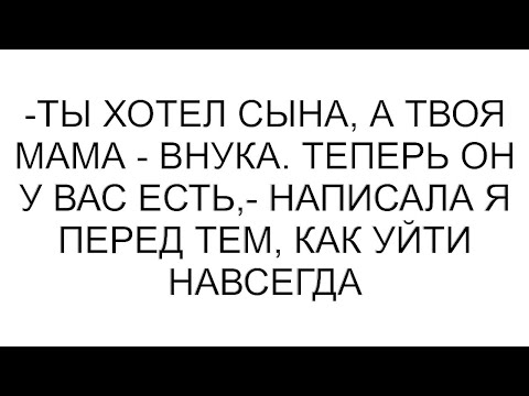 Видео: -Ты хотел сына, а твоя мама - внука. Теперь он у вас есть,- написала я перед тем, как уйти навсегда