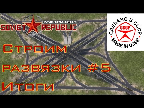 Видео: Строим автодорожные развязки в Soviet Republic #5. Итоги