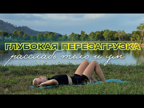 Видео: Глубокая перезагрузка. Расслабь тело и ум.