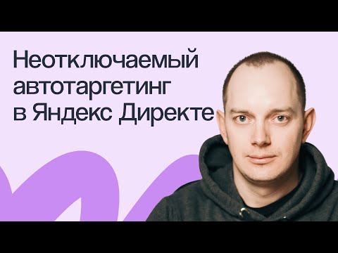 Видео: Неотключаемый автотаргетинг в Яндекс Директе: что выбрать