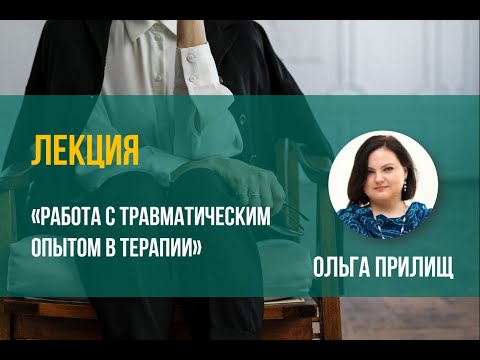 Видео: Ольга Прилищ  Работа с травматическим опытом в терапии