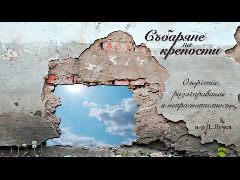Видео: Събаряне на крепости | Огорчение, разочарование и непростителност – п-р Д. Лучев - 17.12.2017