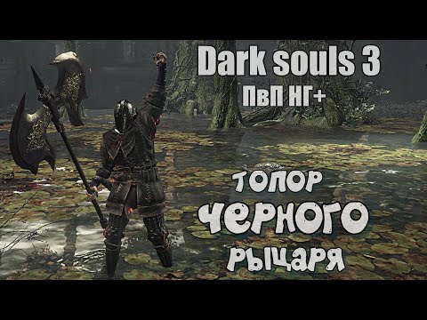 Видео: Dark souls 3 Топор черного рыцаря ПвП НГ+