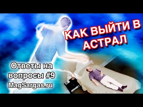 Видео: Как выйти в астрал - опыт внетелесных путешествий - выход из тела - Маг Sargas