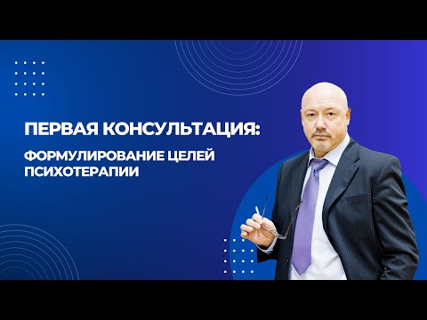 Видео: Основы проведения первой встречи с клиентом (Блок 1: "Формулирование целей психотерапии")