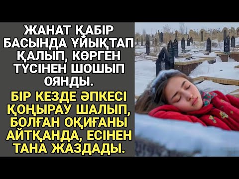 Видео: ЖАҢА ӘҢГІМЕ. ЖАНАТ ҚАБІР БАСЫНДА ҰЙЫҚТАП ҚАЛЫП, КӨРГЕН ТҮСІНЕН ШОШЫП ОЯНДЫ. БІР КЕЗДЕ ӘПКЕСІ...