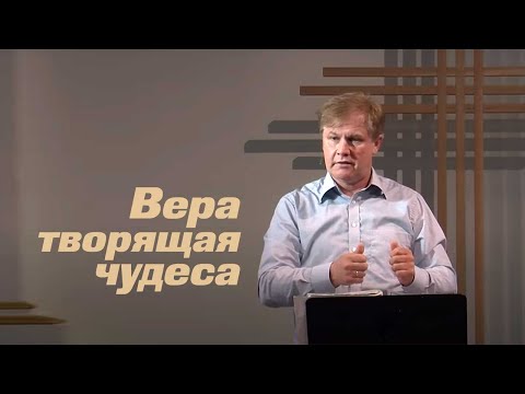 Видео: Вера, творящая чудеса | Проповедь