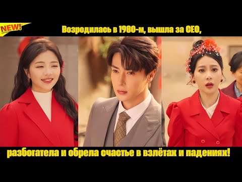 Видео: Возродилась в 1980-м, вышла за CEO, разбогатела и обрела счастье в взлётах и падениях!