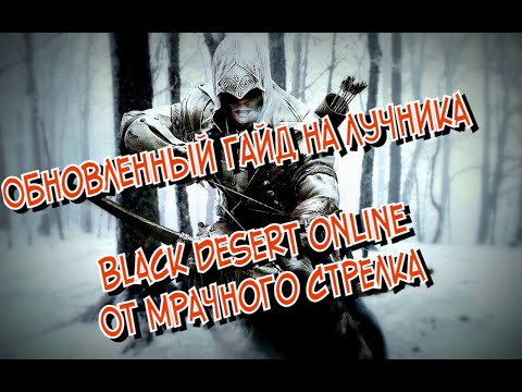 Видео: Гайд для класса Лучник в Black desert online - обновлен февраль 2025 года.