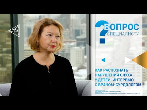 Видео: Как распознать нарушения слуха у детей. Интервью с врачом-сурдологом.