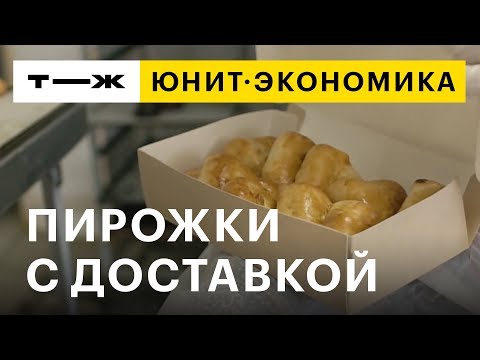 Видео: Юнит-экономика: пирожки с доставкой