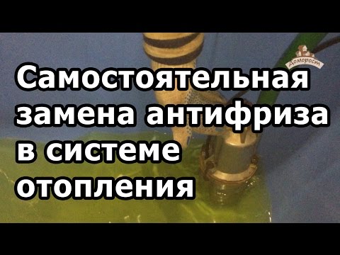 Видео: Самостоятельная замена антифриза в системе отопления
