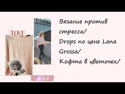 Видео: Вязание против стресса/Drops по цене Lana Grossa/Кофта в цветочек/