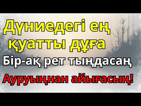 Видео: Субханаллаһ! Шипа дұғасы арқылы Алла саған саулық сыйлап, ауруыңды артта қалдырады