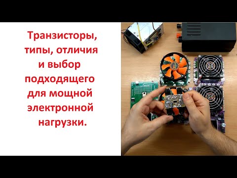 Видео: Транзисторы, типы, отличия и выбор подходящего для мощной электронной нагрузки