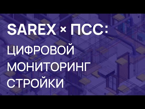 Видео: SAREX x ПСС: Цифровой мониторинг строительства