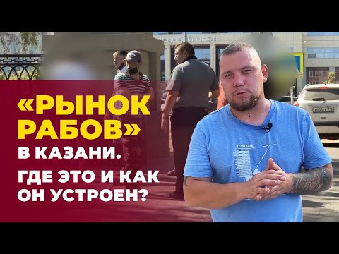 Видео: «Рынок рабов» в Казани. Где он находится, как устроен и реально ли найти работу в Татарстане?