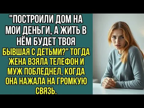 Видео: Построили дом на мои деньги, а жить в нём будет твоя бывшая с детьми？ Тогда жена взяла, телефон..