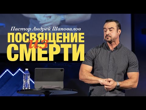 Видео: Пастор Андрей Шаповалов «Посвящение из смерти».