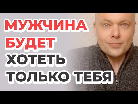 Видео: Мужчина будет хотеть только тебя!