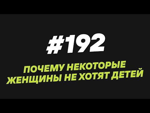 Видео: 192. Почему некоторые женщины не хотят детей