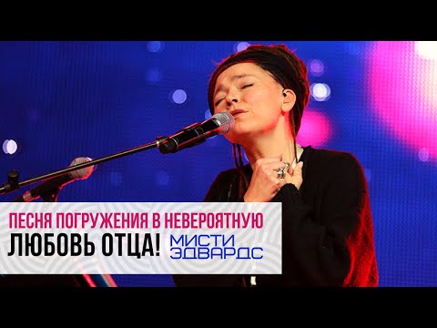 Видео: ПЕСНЯ ПОГРУЖЕНИЯ В НЕВЕРОЯТНУЮ ЛЮБОВЬ ОТЦА! - Мисти Эдвардс | "Погружение в любовь Отца" 2019