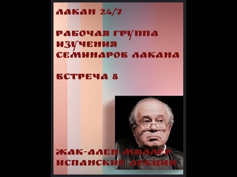 Видео: 08я встреча Рабочей группы Лакан 24/7 - чтение Испанских лекций Миллера 01 - ведущая Ксения Каган