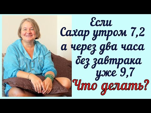 Видео: Что делать, если сахар утром 7,2 а через два часа БЕЗ ЗАВТРАКА уже 9,7