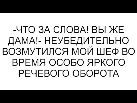 Видео: -Что за слова! Вы же дама!- неубедительно возмутился мой шеф во время особо яркого речевого оборота