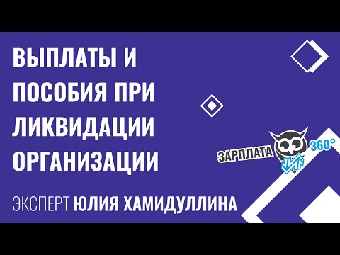 Видео: Выплаты и пособия работникам при ликвидации организации в 2020 | Юлия Хамидуллина #зарплата360