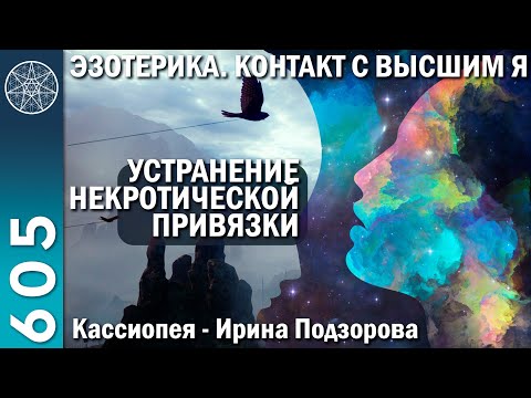 Видео: #605 Эзотерика. Контакт с Высшим Я - устранение некротической привязки. Кассиопея - Ирина Подзорова.