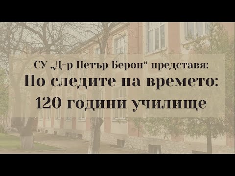 Видео: СУ „Д-р Петър Берон“ представя: По следите на времето: 120 години училище.