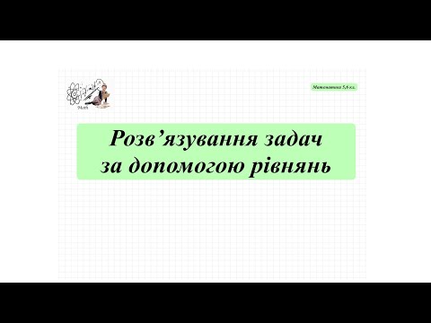 Видео: Розв'язування задач за допомогою рівнянь. Математика 5, 6 кл. НУШ.