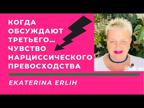 Видео: КОГДА ОБСУЖДАЮТ ТРЕТЬЕГО… ЧУВСТВО НАРЦИССИЧЕСКОГО ПРЕВОСХОДСТВА. Психолог Екатерина Эрлих.