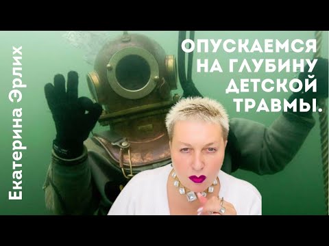 Видео: ОПУСКАЕМСЯ НА ГЛУБИНУ ДЕТСКОЙ ТРАВМЫ. Екатерина Эрлих